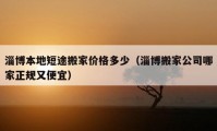 淄博本地短途搬家价格多少（淄博搬家公司哪家正规又便宜）