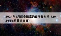 2024年8月适合搬家的日子和时间（2024年8月黄道吉日）