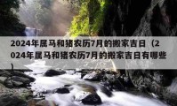 2024年属马和猪农历7月的搬家吉日（2024年属马和猪农历7月的搬家吉日有哪些）