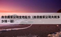 南京搬家公司坐地起价（南京搬家公司大概多少钱一趟）