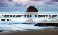 长途搬家平台哪个便宜点（长途搬家公司品牌排行榜）