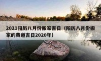 2021阳历八月份搬家吉日（阳历八月份搬家的黄道吉日2020年）