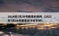 2024年7月20号搬家的有吗（2021年7月24号搬家日子好不好）