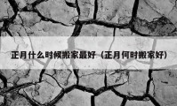 正月什么时候搬家最好（正月何时搬家好）