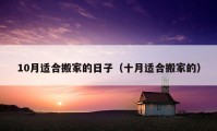 10月适合搬家的日子（十月适合搬家的）