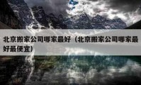 北京搬家公司哪家最好（北京搬家公司哪家最好最便宜）