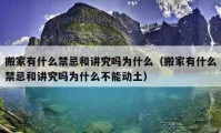 搬家有什么禁忌和讲究吗为什么（搬家有什么禁忌和讲究吗为什么不能动土）