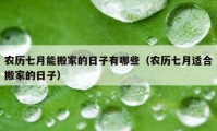 农历七月能搬家的日子有哪些（农历七月适合搬家的日子）