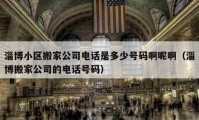 淄博小区搬家公司电话是多少号码啊呢啊（淄博搬家公司的电话号码）