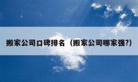 搬家公司口碑排名（搬家公司哪家强?）