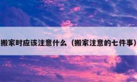 搬家时应该注意什么（搬家注意的七件事）