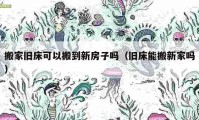 搬家旧床可以搬到新房子吗（旧床能搬新家吗）