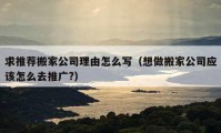 求推荐搬家公司理由怎么写（想做搬家公司应该怎么去推广?）