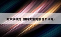 搬家放鞭炮（搬家放鞭炮有什么讲究）