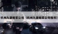 杭州九堡搬家公司（杭州九堡搬家公司推荐）