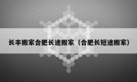 长丰搬家合肥长途搬家（合肥长短途搬家）