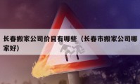 长春搬家公司价目有哪些（长春市搬家公司哪家好）