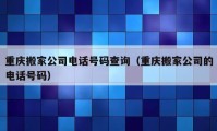 重庆搬家公司电话号码查询（重庆搬家公司的电话号码）