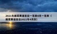 2021年搬家黄道吉日一览表4月一览表（搬家黄道吉日2021年4月份）