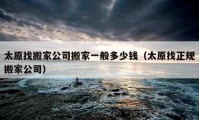 太原找搬家公司搬家一般多少钱（太原找正规搬家公司）