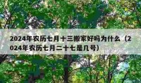 2024年农历七月十三搬家好吗为什么（2024年农历七月二十七是几号）