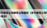 济宁搬家公司哪家口碑最好（济宁搬家公司联系电话）