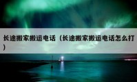 长途搬家搬运电话（长途搬家搬运电话怎么打）