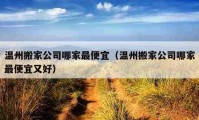 温州搬家公司哪家最便宜（温州搬家公司哪家最便宜又好）