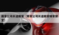 搬家公司长途搬家（搬家公司长途搬家哪家便宜）