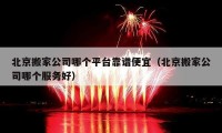 北京搬家公司哪个平台靠谱便宜（北京搬家公司哪个服务好）