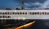 大连搬家公司价格表电话（大连搬家公司怎么收费标准）