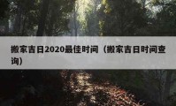 搬家吉日2020最佳时间（搬家吉日时间查询）