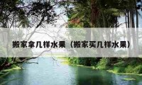 搬家拿几样水果（搬家买几样水果）