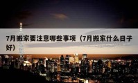 7月搬家要注意哪些事项（7月搬家什么日子好）