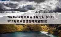 2021年12月搬家吉日有几天（2021年12月搬家吉日吉时黄道吉日）