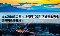 哈尔滨搬家公司电话号码（哈尔滨搬家公司电话号码收费标准）