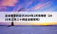 适合搬家的日子2024年2月有哪些（2021年二月二十四适合搬家吗）