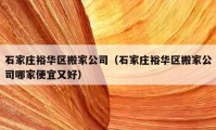 石家庄裕华区搬家公司（石家庄裕华区搬家公司哪家便宜又好）