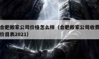 合肥搬家公司价格怎么样（合肥搬家公司收费价目表2021）