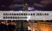 农历8月份搬家的黄道吉日查询（农历八月份搬家的黄道吉日2020年）