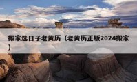 搬家选日子老黄历（老黄历正版2024搬家）