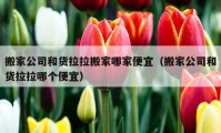 搬家公司和货拉拉搬家哪家便宜（搬家公司和货拉拉哪个便宜）