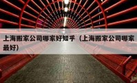 上海搬家公司哪家好知乎（上海搬家公司哪家最好）