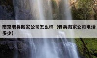 南京老兵搬家公司怎么样（老兵搬家公司电话多少）