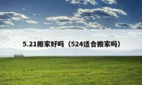 5.21搬家好吗（524适合搬家吗）