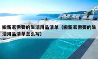 搬新家需要的生活用品清单（搬新家需要的生活用品清单怎么写）