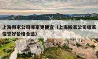 上海搬家公司哪家更便宜（上海搬家公司哪家信誉好价格合适）