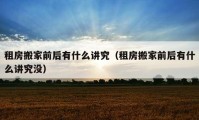 租房搬家前后有什么讲究（租房搬家前后有什么讲究没）