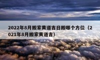 2022年8月搬家黄道吉日搬哪个方位（2021年8月搬家黄道吉）