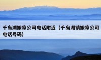 千岛湖搬家公司电话附近（千岛湖镇搬家公司电话号码）